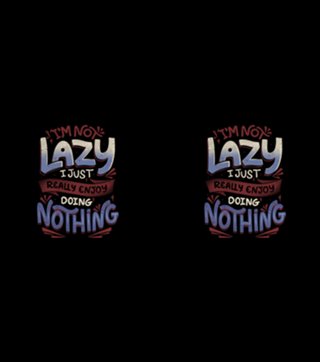 I'm Not Lazy I Just Really Enjoy Doing Nothing