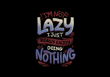 I'm Not Lazy I Just Really Enjoy Doing Nothing