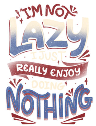 I'm Not Lazy I Just Really Enjoy Doing Nothing