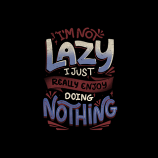 I'm Not Lazy I Just Really Enjoy Doing Nothing