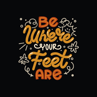 Be Where Your Feet Are