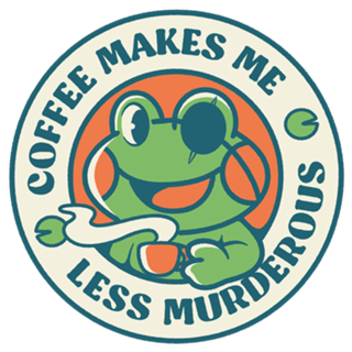 Coffee Makes me Feel Less Murderous Frog