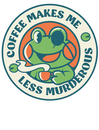 Coffee Makes me Feel Less Murderous Frog