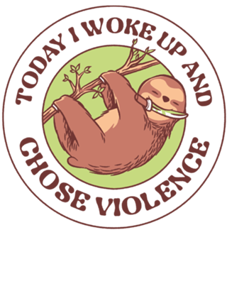 Today I Woke Up And Chose Violence