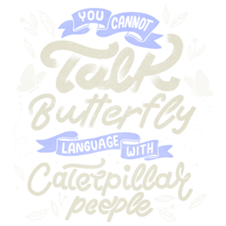 You Cannot Talk Butterfly Language w/ Caterpillar