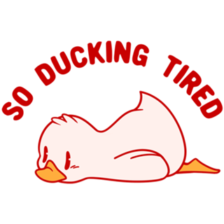 So Ducking Tired