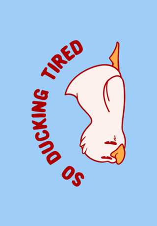 So Ducking Tired