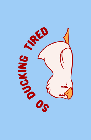 So Ducking Tired