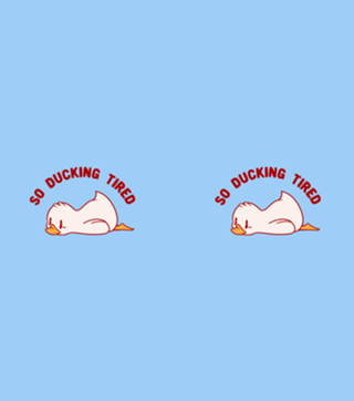 So Ducking Tired