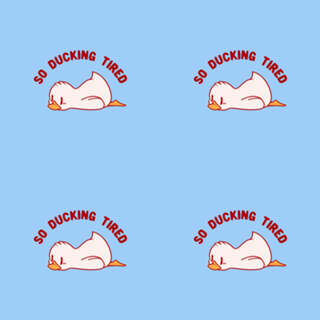 So Ducking Tired