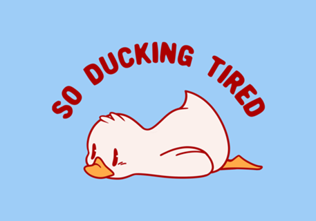 So Ducking Tired