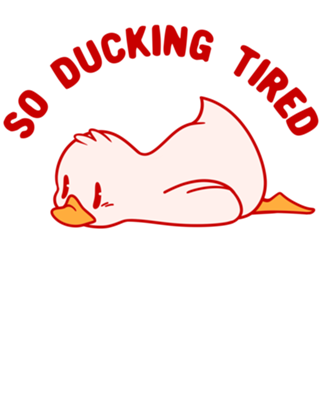 So Ducking Tired