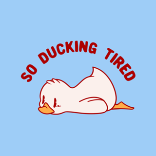 So Ducking Tired