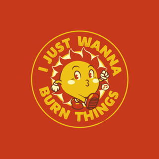 I Just Wanna Burn Things Sun Vintage Old School