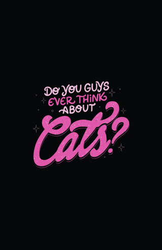 Do You Guys Ever Think About Cats?