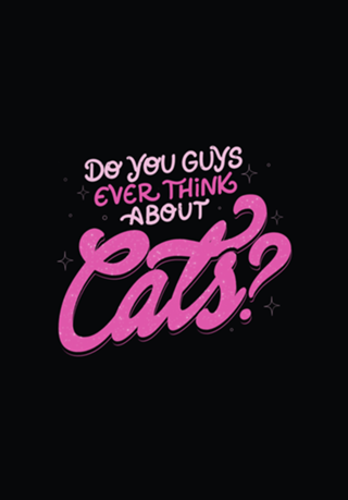 Do You Guys Ever Think About Cats?