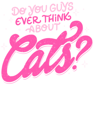 Do You Guys Ever Think About Cats?