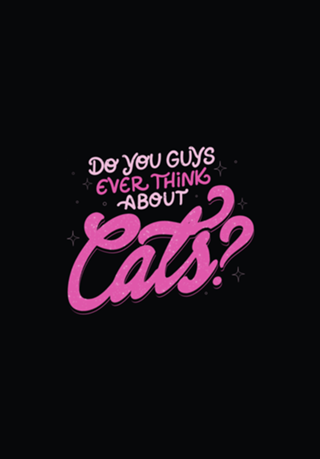 Do You Guys Ever Think About Cats?