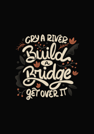 Cry A River Build A Bridge Get Over It