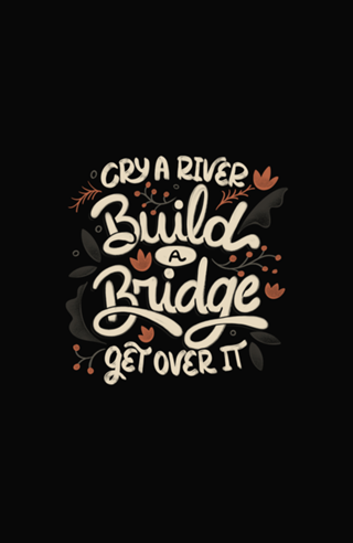 Cry A River Build A Bridge Get Over It