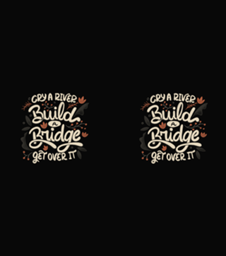 Cry A River Build A Bridge Get Over It