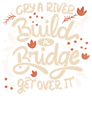 Cry A River Build A Bridge Get Over It