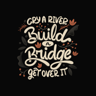 Cry A River Build A Bridge Get Over It