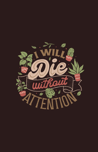 I Will Die Without Attention