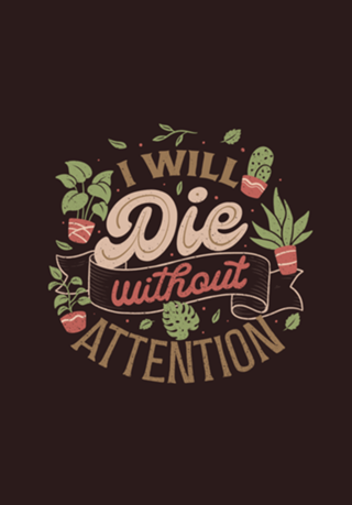 I Will Die Without Attention