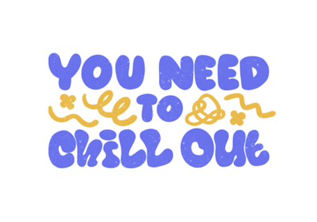 You Need to Chill Out