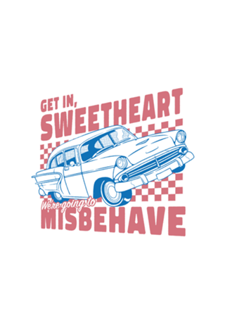 Get In Sweetheart, We're Going To Misbehave!