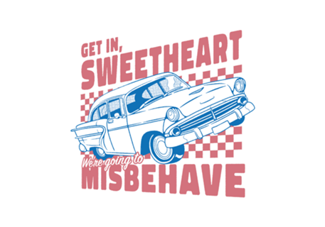 Get In Sweetheart, We're Going To Misbehave!