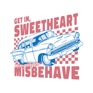 Get In Sweetheart, We're Going To Misbehave!