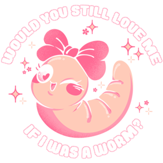 Would You Still Love Me If I Was a Worm?