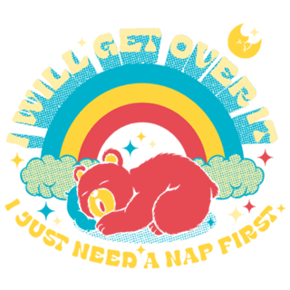 I Will Get Over It, I Just Need a Nap First Bear