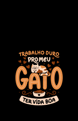 Trabalho Duro Pro Meu Gato Ter Vida Boa