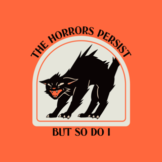 The horrors persist but so do i