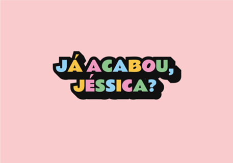 Já acabou, Jéssica?