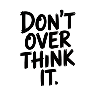 Don’t Over think It – Não Pense Demais