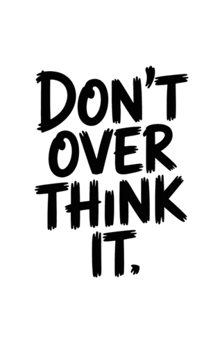 Don’t Over think It – Não Pense Demais
