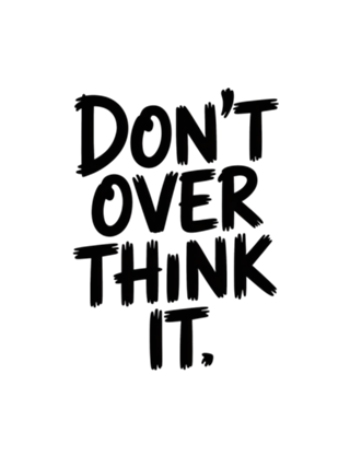 Don’t Over think It – Não Pense Demais