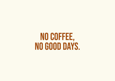 No coffee, no good days