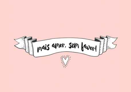 MAIS AMOR, SEM FAVOR!
