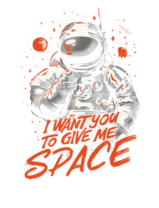 I want you to give me space