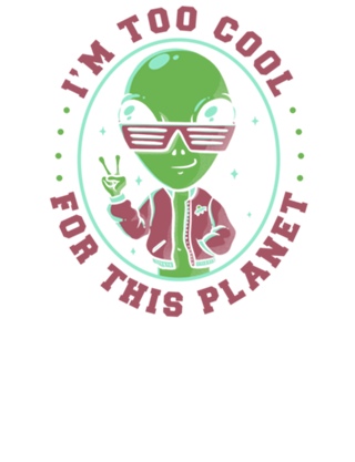 Too Cool For This Planet Funny Alien