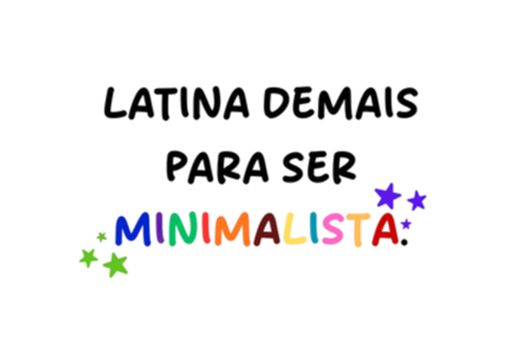 Latina demais para ser minimalista