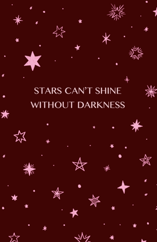 STARS CANT' SHINE WITHOUT DARKNESS