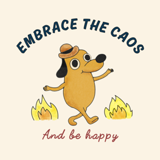 Embrace the chaos and be happy