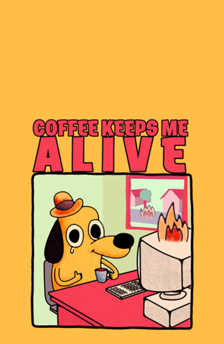 Coffee Keeps me Alive
