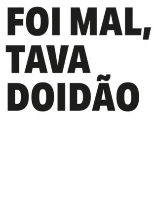 Foi Mal, Tava Doidão
